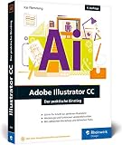 Adobe Illustrator CC: Der praktische Einstieg: Neuauflage 2019 – Werkzeuge, Funktionen, Workshops und Praxisbeispiele