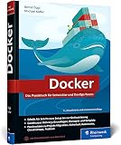 Docker: Das Praxisbuch für Entwickler und DevOps-Teams. Grundlagen, Einstieg, Konzepte. Für Windows, macOS und Linux